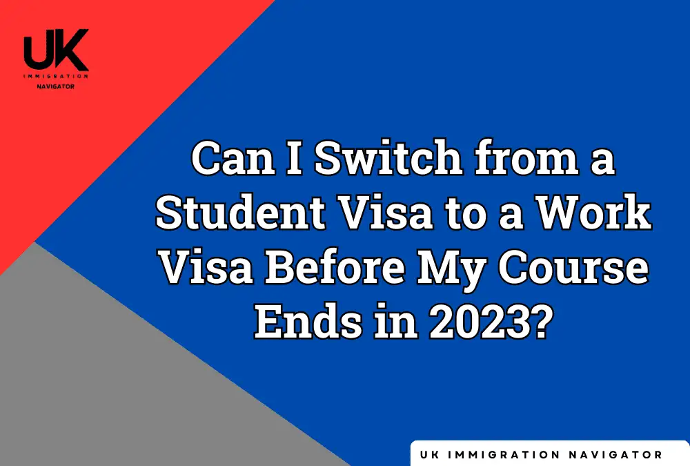 Can I Switch from a Student Visa to a Work Visa Before My Course Ends in 2025? 1 Can I Switch from a Student Visa to a Work Visa Before My Course Ends in 2023?